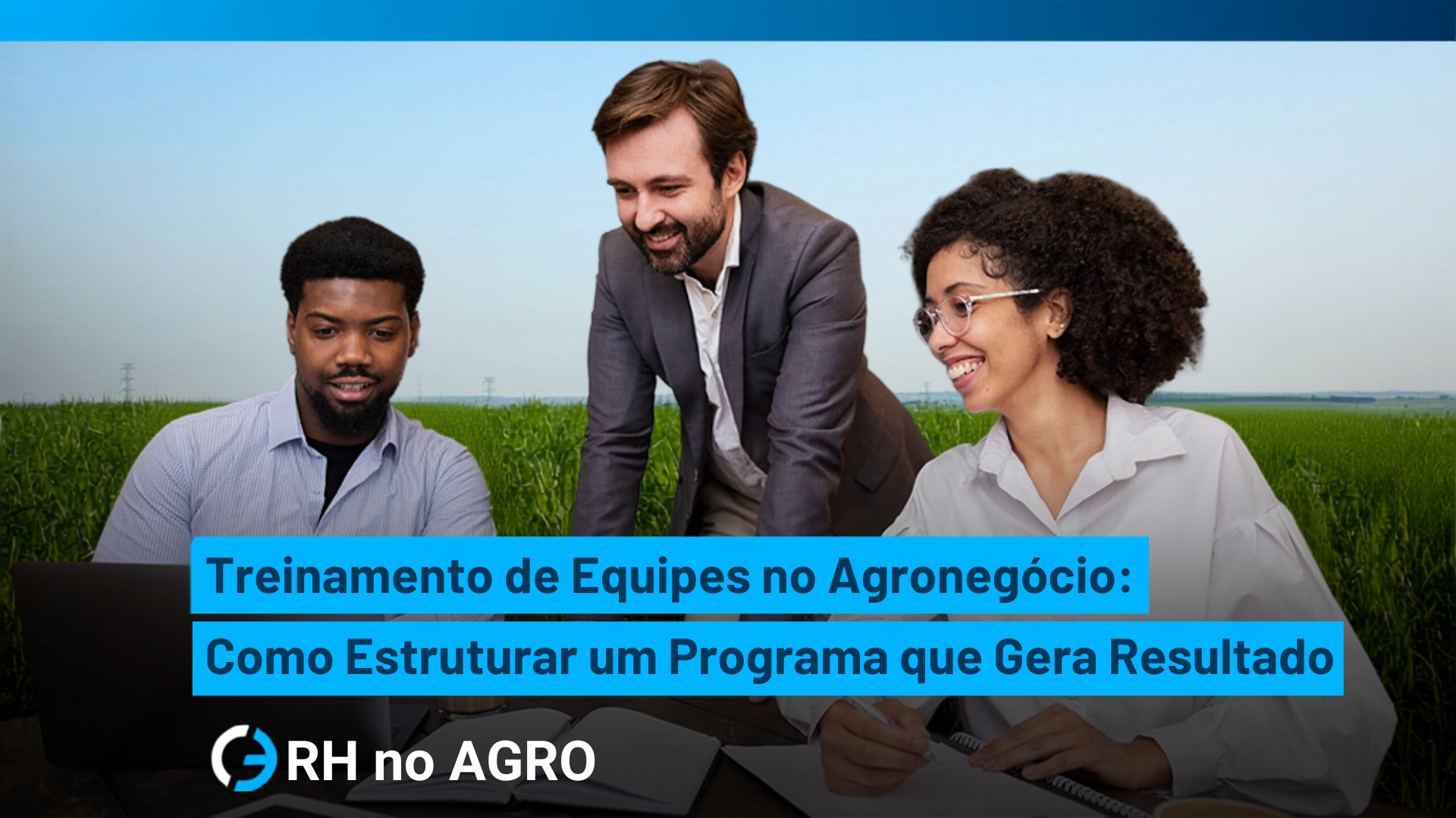 Treinamento de Equipes no Agronegócio: Como Estruturar um Programa que Gera Resultado